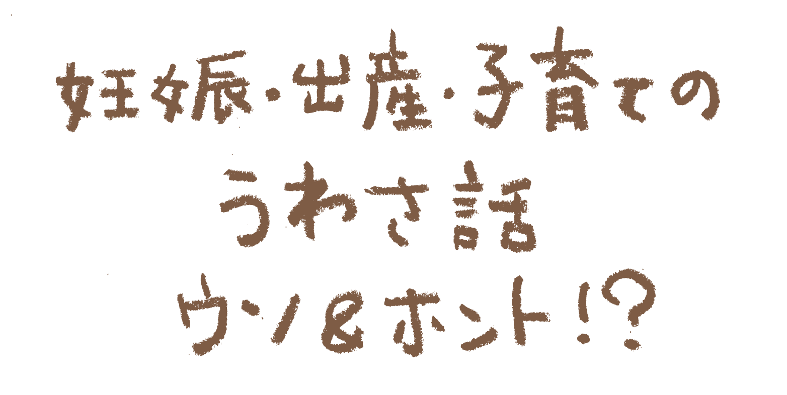 妊娠 出産 子育てのうわさ話 ウソ ホント ママのからだのこと